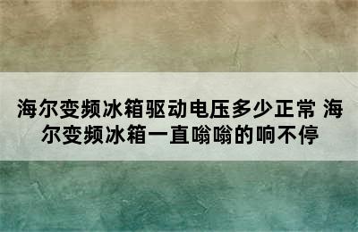 海尔变频冰箱驱动电压多少正常 海尔变频冰箱一直嗡嗡的响不停